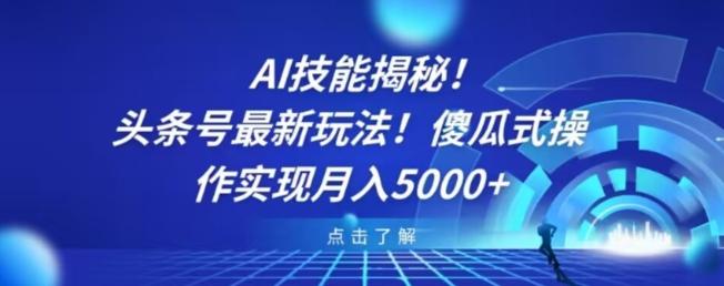 AI技能揭秘！头条号最新玩法！傻瓜式操作实现月入5000+-AI网创