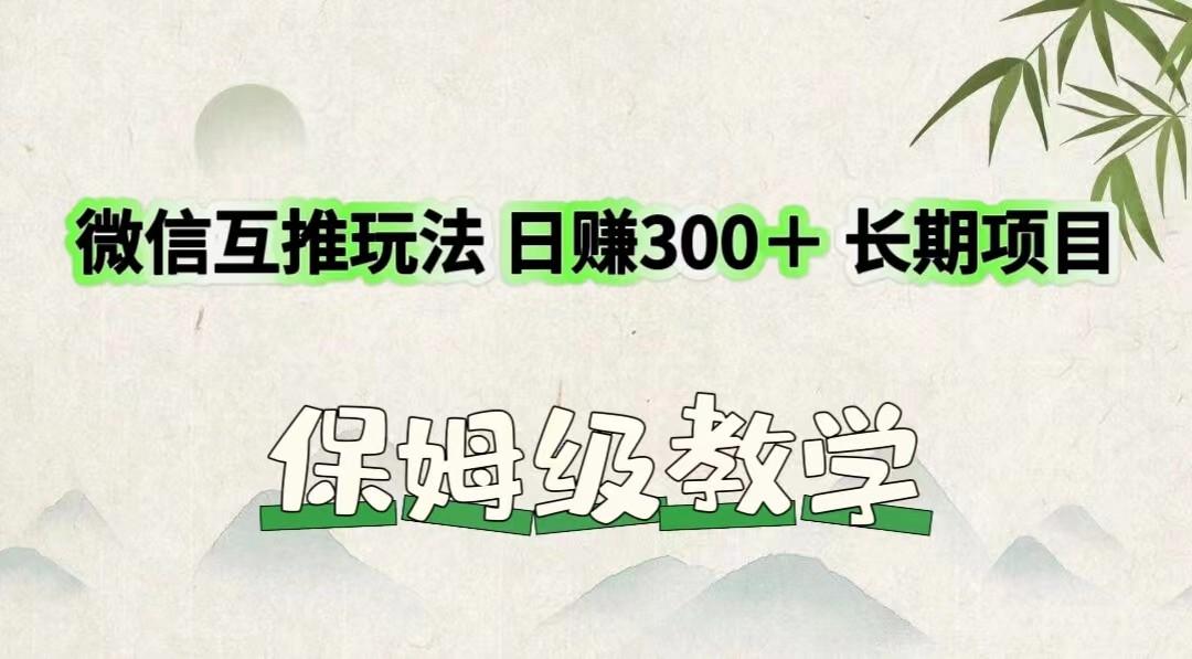 微信互推玩法 日赚300＋长期项目 保姆级教学-AI网创