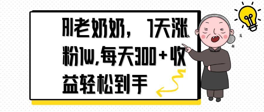 AI老奶奶，7天1w涨粉,每天300+收益轻松到手-AI网创