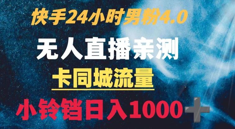 快手24小时无人直播男粉4.0玩法+卡同城流量小铃铛日入1000+-AI网创