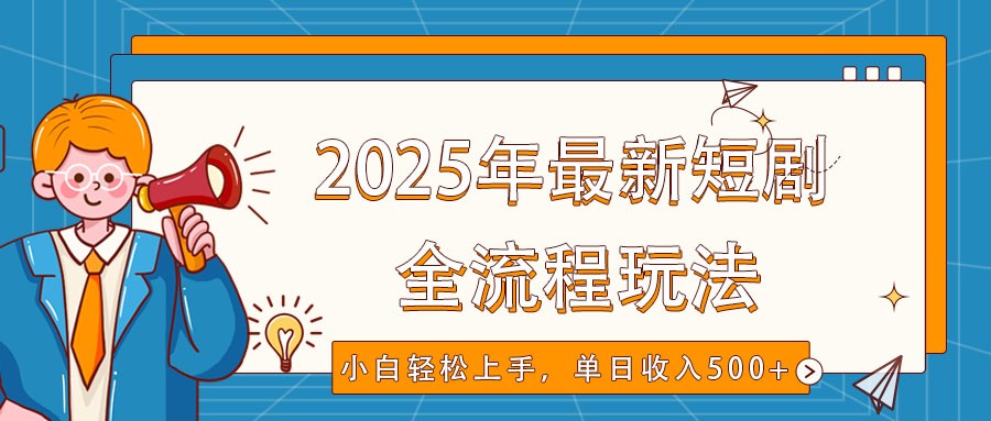 2025年最新短剧玩法，全流程实操，小白轻松上手，视频号抖音同步分发，单日收入500+-AI网创