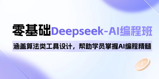 0基础Deepseek-AI编程班，涵盖算法类工具设计，帮助学员掌握AI编程精髓-AI网创