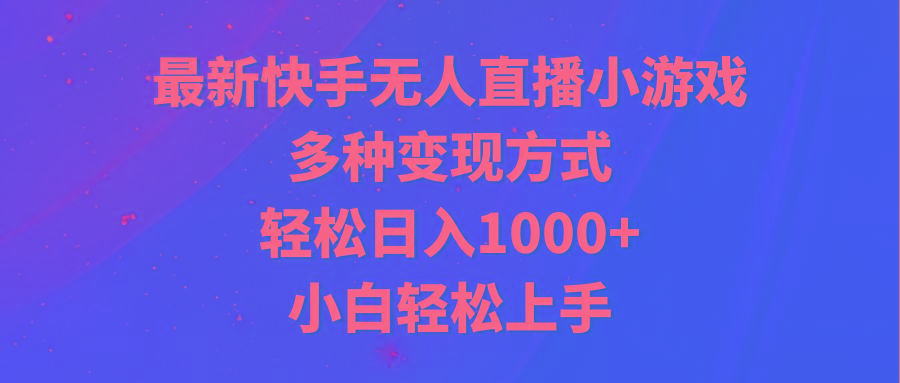 最新快手无人直播小游戏，多种变现方式，轻松日入1000+小白轻松上手-AI网创