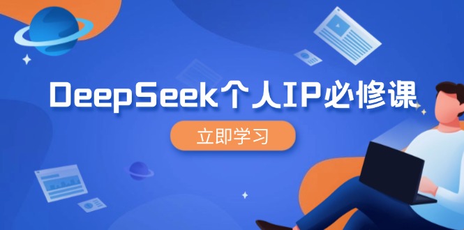 DeepSeek个人IP必修课，打造IP、裂变粉丝，轻松放大营销能翻百倍-AI网创
