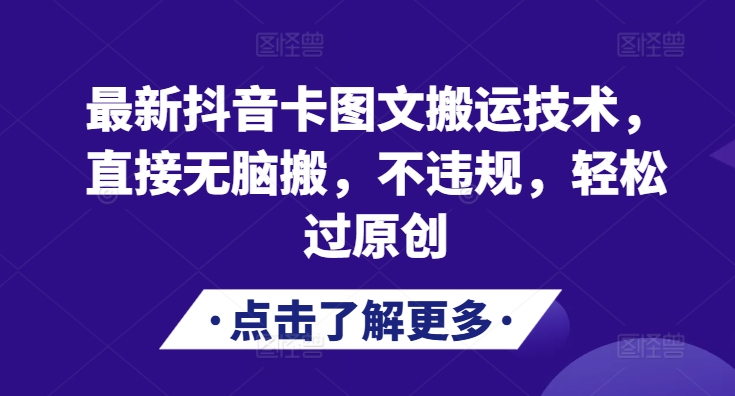 最新抖音卡图文搬运技术，直接无脑搬，不违规，轻松过原创-AI网创