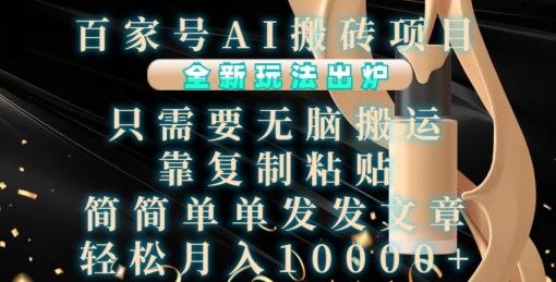 百家号AI搬砖项目，全新玩法出炉，只需要无脑搬运，靠复制粘贴，简单发文章，也能轻松月入1W【揭秘】-AI网创