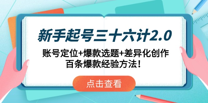 新手起号三十六计2.0：账号定位+爆款选题+差异化创作，百条爆款经验方法！-自学网资源