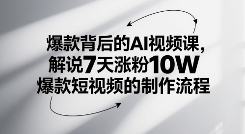 爆款背后的AI视频课，解说7天涨粉10W爆款短视频的制作流程-AI网创