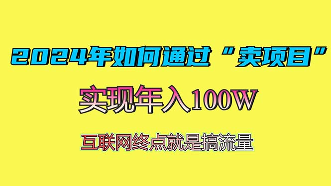 2024年如何通过“卖项目”赚取100W：最值得尝试的盈利模式-AI网创