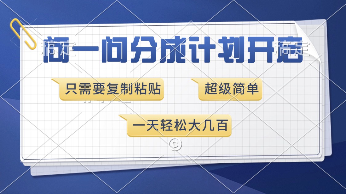 问一问分成计划开启，超简单，只需要复制粘贴，一天也能收入几百-AI网创