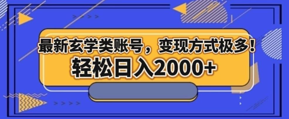 最新玄学类型账号，变现方式极多！轻松日入2000+-AI网创
