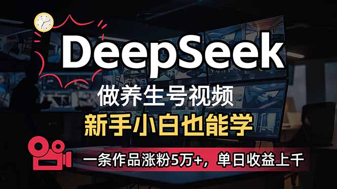 小白用DeepSeek做养生号，一条作品涨粉5万+，单日收益上千-AI网创