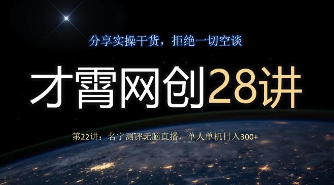 才霄网创28讲第22讲：名字测评无脑直播，单人单机日入300-AI网创