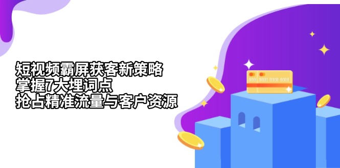 短视频霸屏获客新策略：掌握7大埋词点，抢占精准流量与客户资源-AI网创