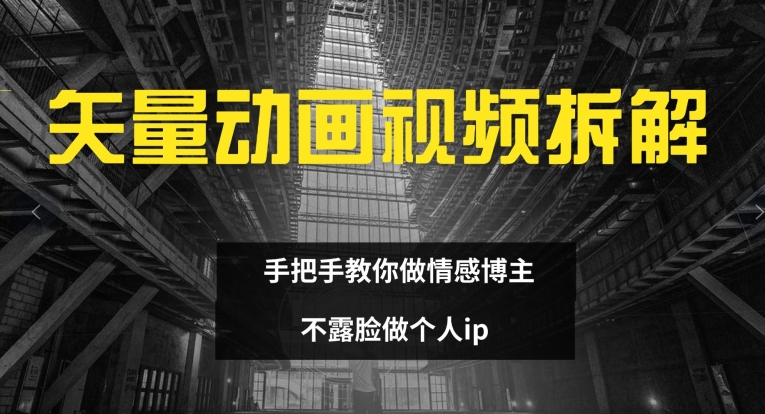矢量动画视频全拆解 手把手教你做情感博主 不露脸做个人ip【揭秘】-AI网创