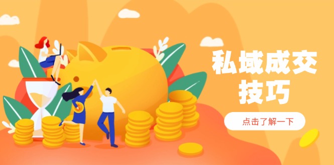私域成交技巧，帮你从入门到精通，破解四大痛点，快速变现，轻松收钱-AI网创