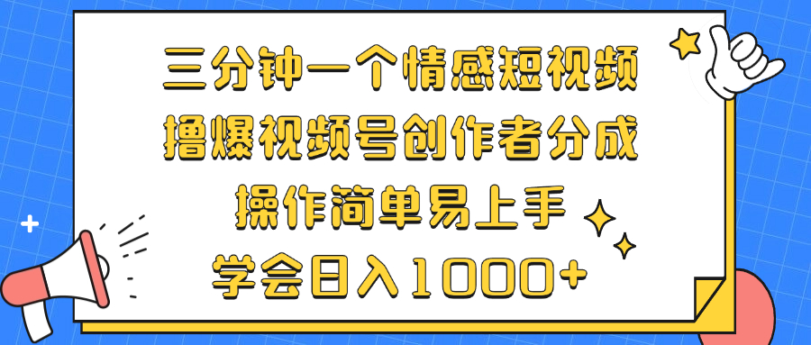 三分钟一个情感短视频，撸爆视频号创作者分成 操作简单易上手，学会…-AI网创
