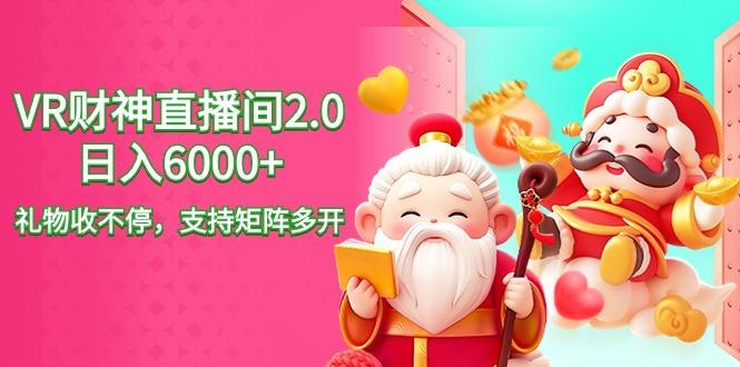 2024最新抖音VR财神直播间2.0日入6000+，礼物收不停，支持矩阵多开，新…-AI网创