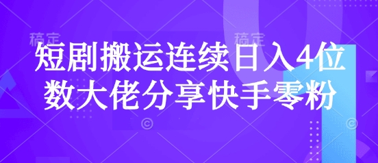 短剧搬运连续日入4位数大佬分享快手零粉爆单经验-AI网创