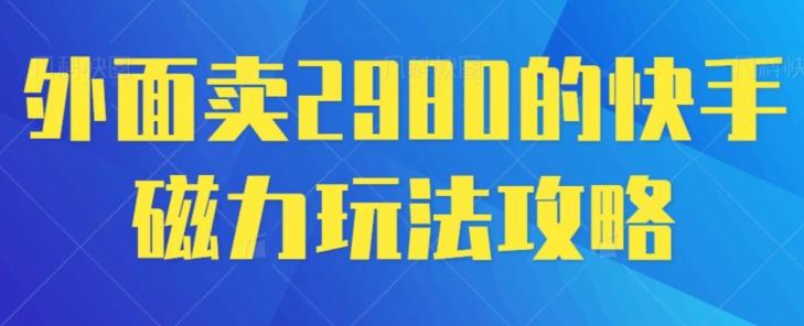 外面卖2980的快手磁力搬砖教程，适合新手小白操作-AI网创