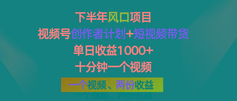 下半年风口项目，视频号创作者计划+视频带货，单日收益1000+，一个视频两份收益-AI网创
