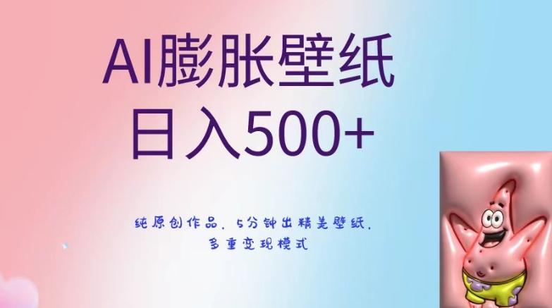 AI膨胀壁纸日入500+，纯原创作品，5分钟出精美壁纸，多重变现模式【揭秘】-AI网创
