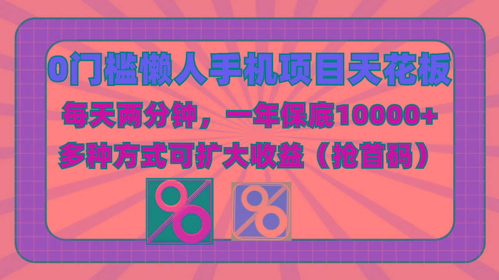 0门槛懒人手机项目，每天2分钟，一年10000+多种方式可扩大收益(抢首码)-AI网创