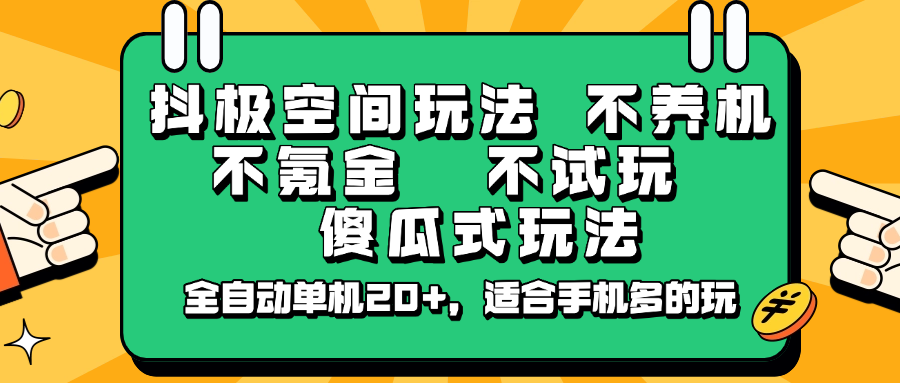 抖极空间玩法，不养机，不氪金，不试玩，傻瓜式玩法，全自动单机20+，适合手机多的玩-AI网创