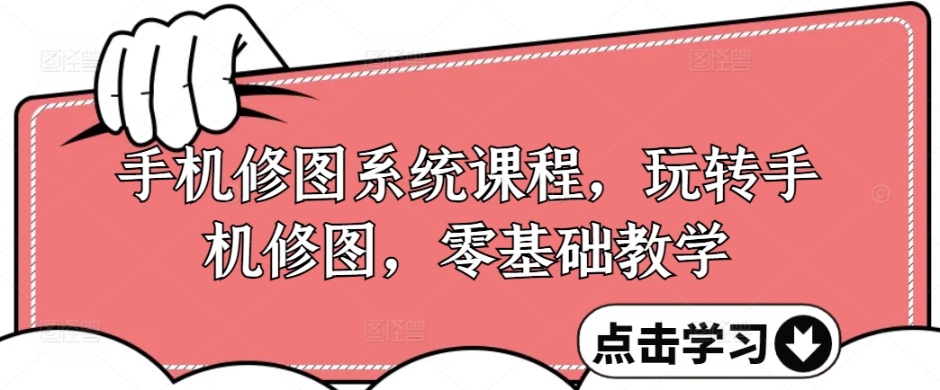 手机修图系统课程，玩转手机修图，零基础教学-AI网创
