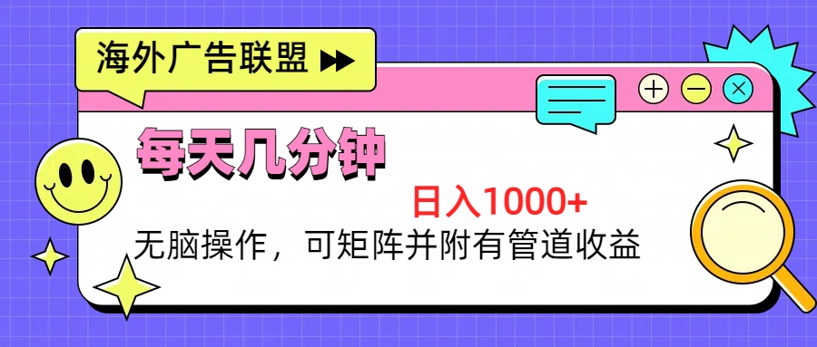 海外广告联盟，每天几分钟日入1000+无脑操作，可矩阵并附有管道收益-AI网创