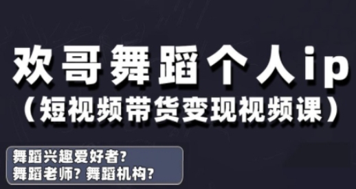 抖音舞蹈账号运营与变现实战课，舞蹈个人ip短视频带货变现-AI网创