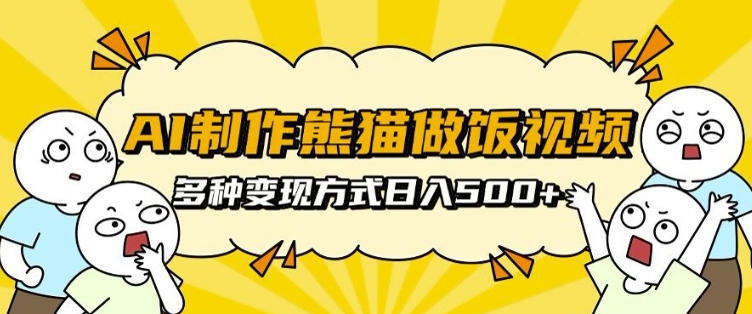 AI制作熊猫做饭视频，可批量矩阵操作，多种变现方式日入5张-AI网创