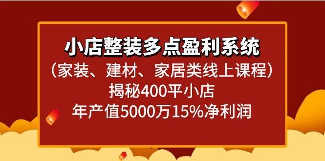 小店整装多点盈利系统(家装、建材、家居类线上课程)揭秘400平小店年产值5000万-AI网创