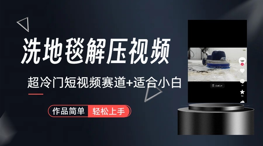 超冷门抖音赛道-清洗地毯解压视频-简单无脑怼作品-AI网创