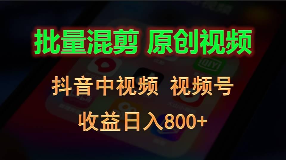 批量混剪生成原创视频，抖音中视频+视频号，收益日入800+-AI网创