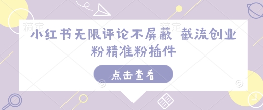 小红书无限评论不屏蔽 截流创业粉精准粉插件-AI网创