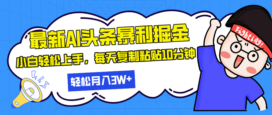 最新头条暴利掘金，AI辅助，轻松矩阵，每天复制粘贴10分钟，轻松月入30…-AI网创