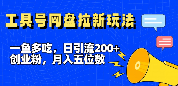 一鱼多吃，日引流200+创业粉，全平台工具号，网盘拉新新玩法月入5位数【揭秘】-AI网创
