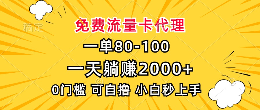 一单80，免费流量卡代理，一天躺赚2000+，0门槛，小白也能轻松上手-AI网创