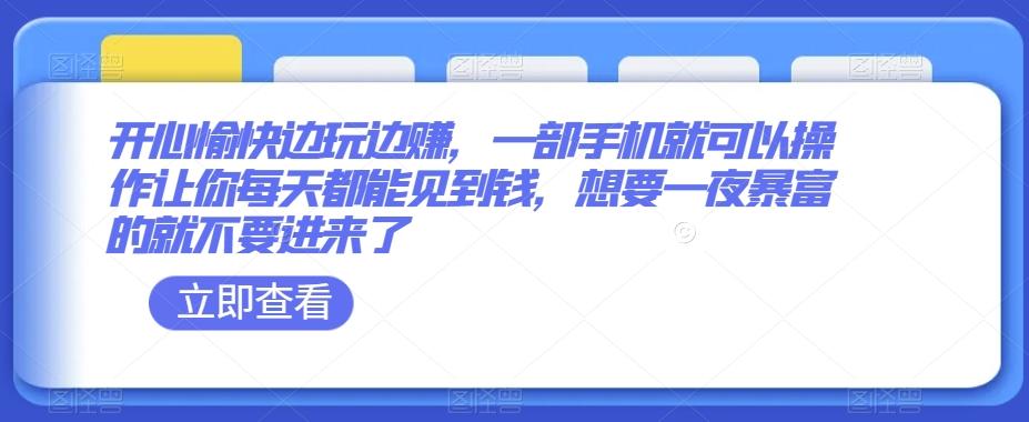 开心愉快边玩边赚，一部手机就可以操作让你每天都能见到钱，想要一夜暴富的就不要进来了-AI网创