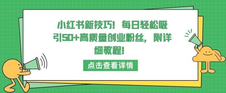 小红书新技巧，每日轻松吸引50+高质量创业粉丝，附详细教程【揭秘】-AI网创