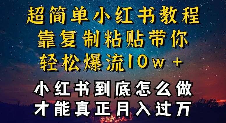 小红书博主到底怎么做，才能复制粘贴不封号，还能爆流引流疯狂变现，全是干货【揭秘】-AI网创