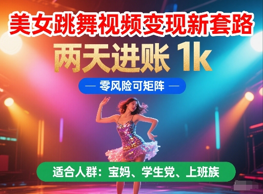 美女跳舞视频变现新套路，两天进账 1k，零风险可矩阵【揭秘】-AI网创