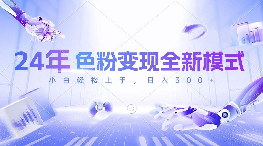 24年色粉变现全新模式，几分钟做好一个视频，小白可上手，每天半小时收…-AI网创
