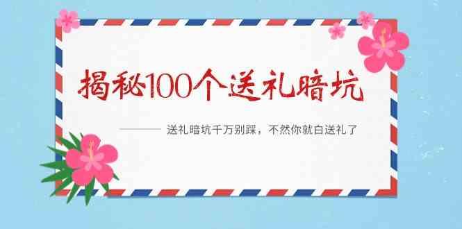 《揭秘100个送礼暗坑》—送礼暗坑千万别踩，不然你就白送礼了！-AI网创