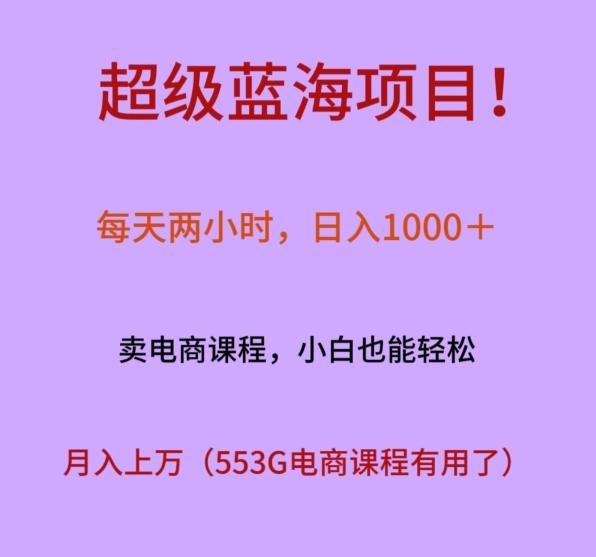 超级蓝海项目！每天两小时，日入‌1000＋，卖电商课程，小白也能轻‌松，月入上万-AI网创