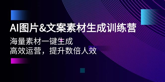 (9869期)AI图片&文案素材生成训练营，海量素材一键生成 高效运营 提升数倍人效-AI网创