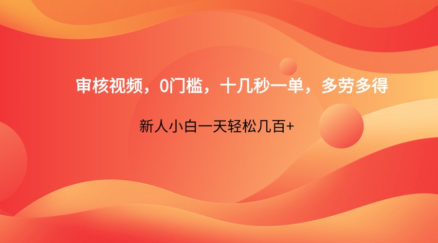 审核视频，0门槛，十几秒一单，多劳多得，新人小白一天轻松几百+-AI网创