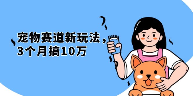 不是市面上割韭菜的项目，宠物赛道新玩法，3个月搞10万，宠物免费送，…-AI网创