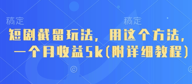 短剧截留玩法，用这个方法，一个月收益5k(附详细教程)-AI网创